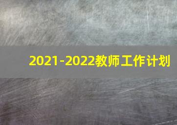 2021-2022教师工作计划