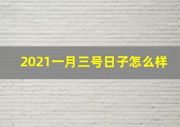 2021一月三号日子怎么样