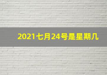 2021七月24号是星期几