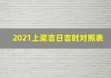 2021上梁吉日吉时对照表