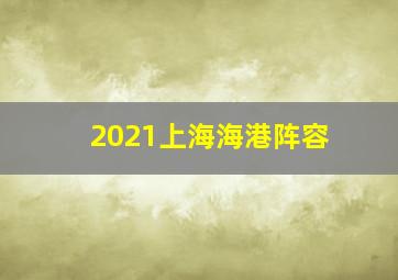 2021上海海港阵容