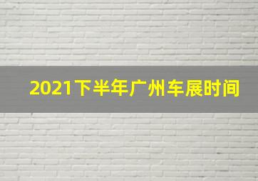 2021下半年广州车展时间