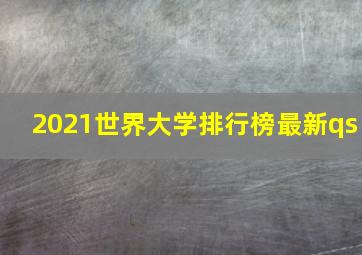 2021世界大学排行榜最新qs