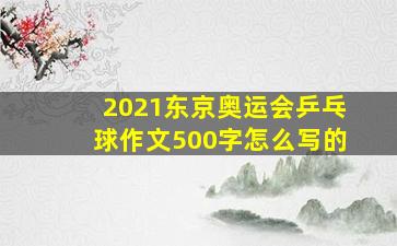 2021东京奥运会乒乓球作文500字怎么写的