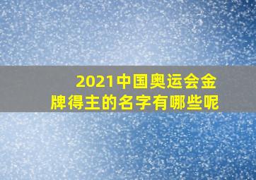 2021中国奥运会金牌得主的名字有哪些呢