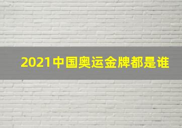 2021中国奥运金牌都是谁