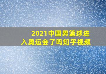 2021中国男篮球进入奥运会了吗知乎视频