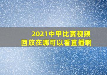 2021中甲比赛视频回放在哪可以看直播啊