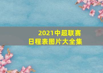 2021中超联赛日程表图片大全集