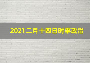 2021二月十四日时事政治