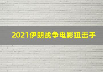 2021伊朗战争电影狙击手