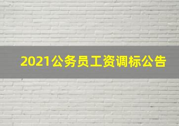 2021公务员工资调标公告