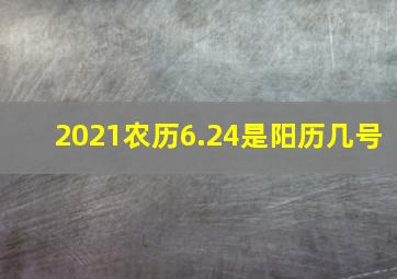 2021农历6.24是阳历几号