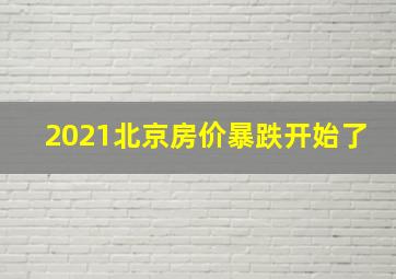 2021北京房价暴跌开始了