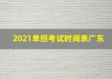 2021单招考试时间表广东