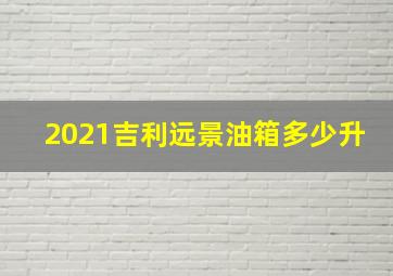 2021吉利远景油箱多少升