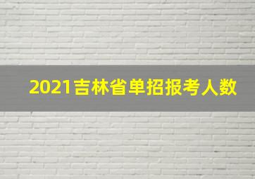 2021吉林省单招报考人数