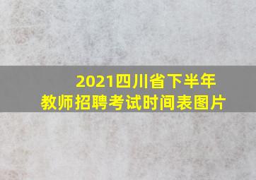 2021四川省下半年教师招聘考试时间表图片