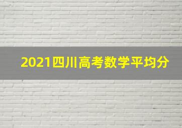 2021四川高考数学平均分