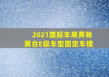 2021国际车展奔驰展台E级车型固定车模