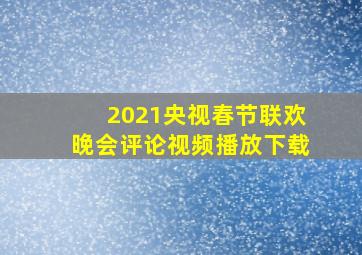 2021央视春节联欢晚会评论视频播放下载