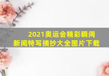 2021奥运会精彩瞬间新闻特写摘抄大全图片下载