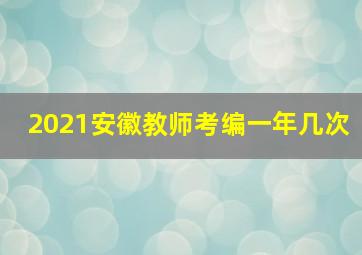 2021安徽教师考编一年几次