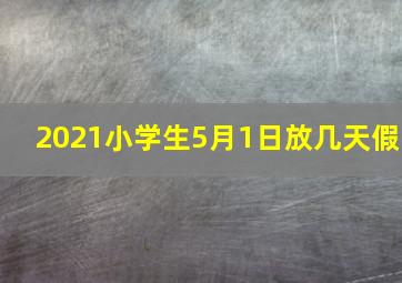 2021小学生5月1日放几天假