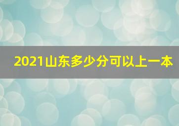 2021山东多少分可以上一本