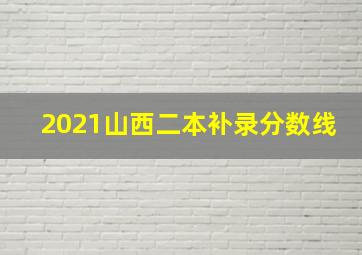 2021山西二本补录分数线