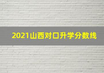 2021山西对口升学分数线