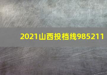 2021山西投档线985211