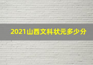 2021山西文科状元多少分