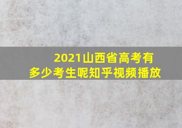 2021山西省高考有多少考生呢知乎视频播放