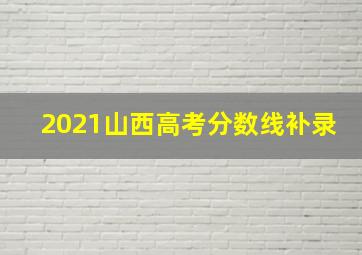 2021山西高考分数线补录