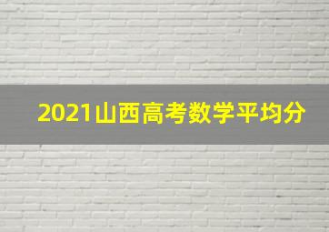 2021山西高考数学平均分