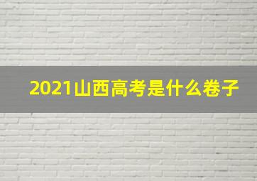 2021山西高考是什么卷子