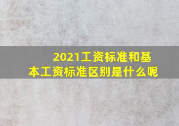 2021工资标准和基本工资标准区别是什么呢