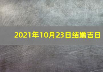 2021年10月23日结婚吉日