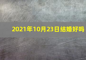 2021年10月23日结婚好吗