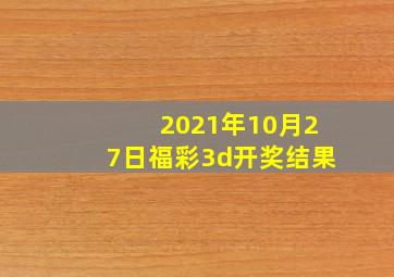 2021年10月27日福彩3d开奖结果