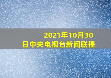 2021年10月30日中央电视台新闻联播