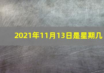 2021年11月13日是星期几