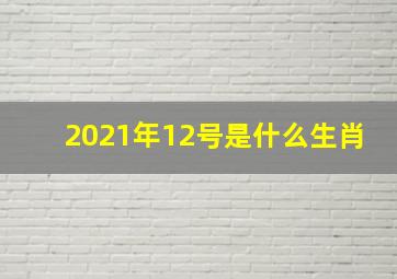 2021年12号是什么生肖