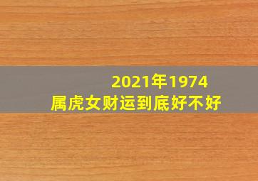 2021年1974属虎女财运到底好不好