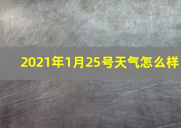 2021年1月25号天气怎么样