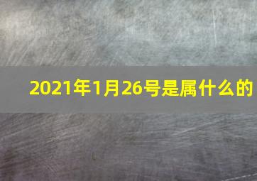 2021年1月26号是属什么的