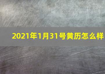 2021年1月31号黄历怎么样