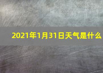 2021年1月31日天气是什么