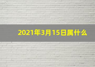 2021年3月15日属什么